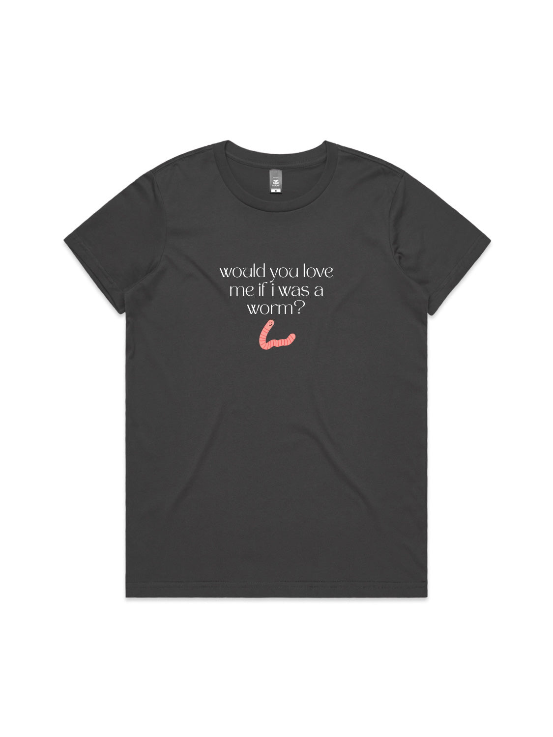 Would You Love Me If I Was A Worm? - Womens Premium T-Shirt