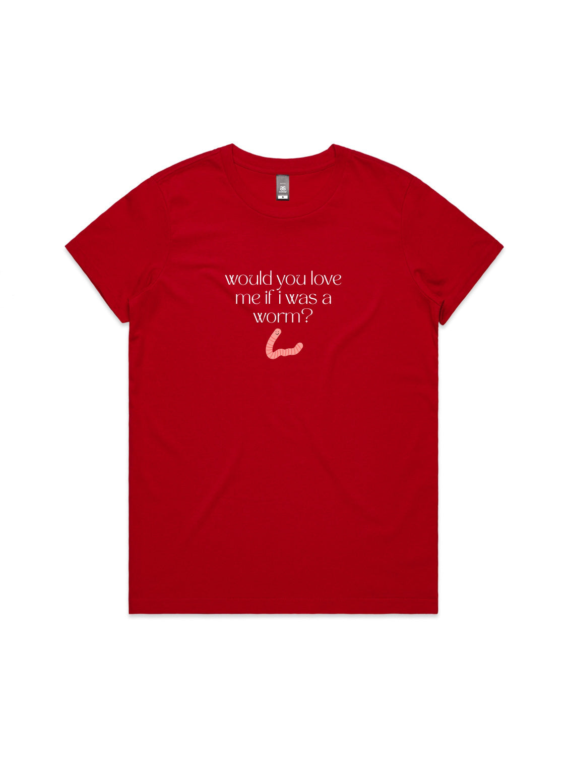 Would You Love Me If I Was A Worm? - Womens Premium T-Shirt