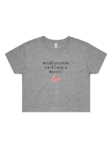 Would You Love Me If I Was A Worm? - Womens Premium Crop Top