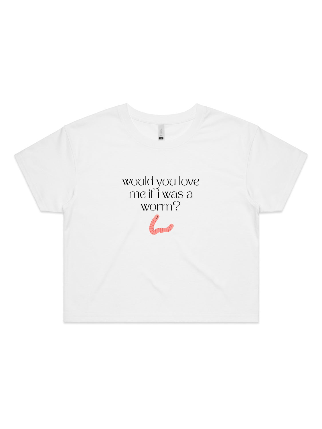 Would You Love Me If I Was A Worm? - Womens Premium Crop Top
