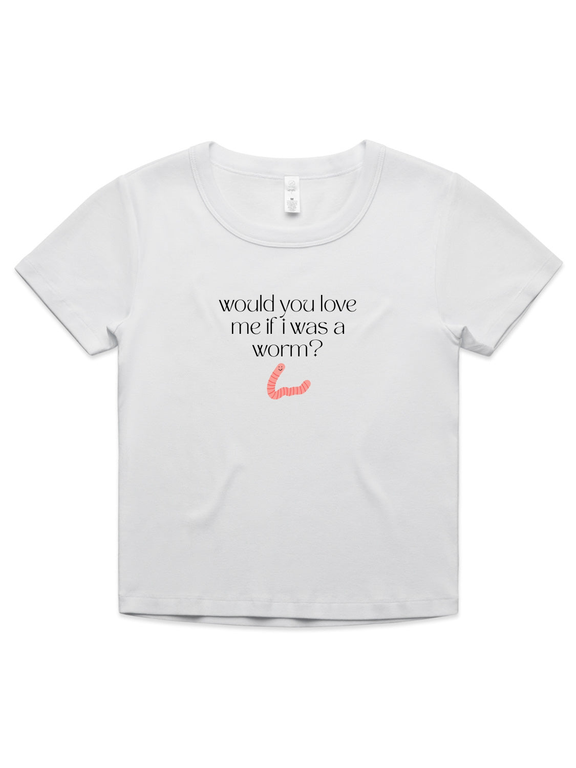 Would You Love Me If I Was A Worm? - Womens Organic Rib Baby Tee