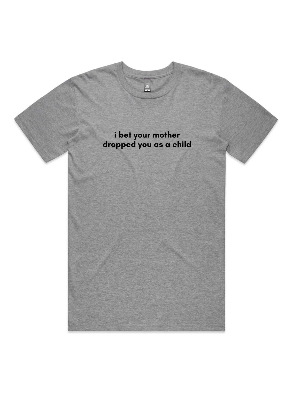 I Bet Your Mother Dropped You As a Child - Unisex Premium T-Shirt