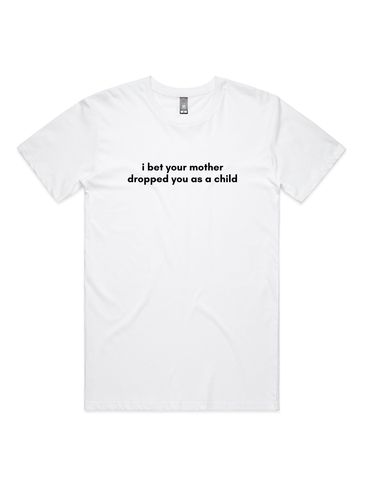 I Bet Your Mother Dropped You As a Child - Unisex Premium T-Shirt