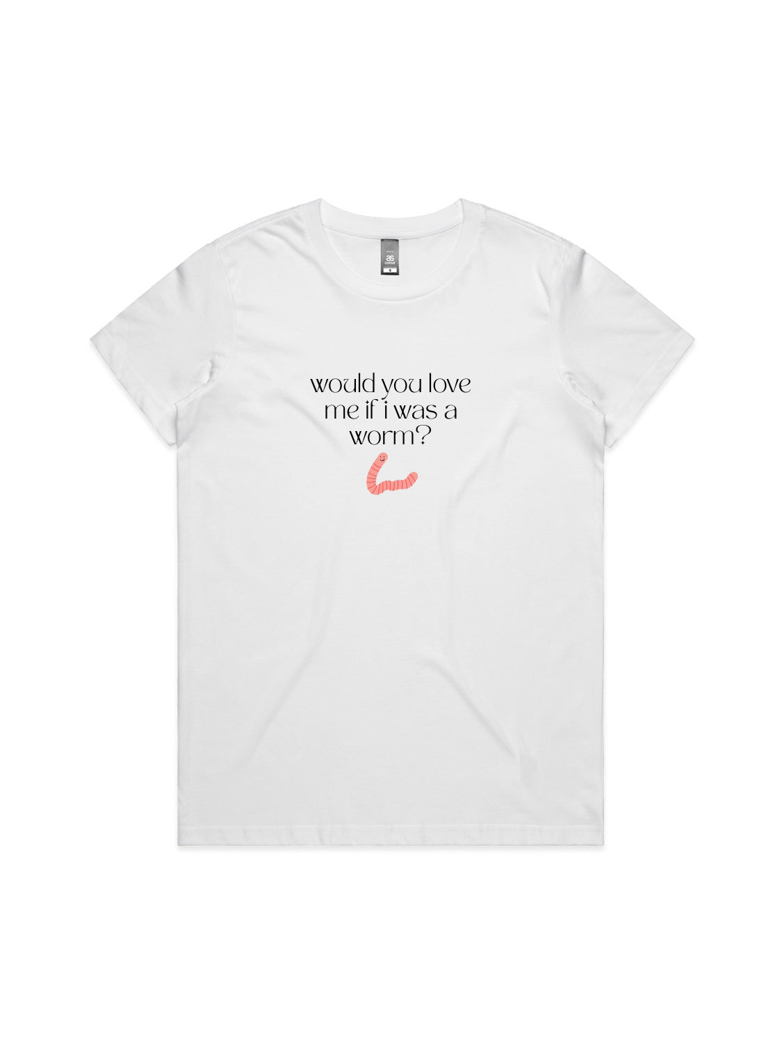 Would You Love Me If I Was A Worm? - Womens Premium T-Shirt