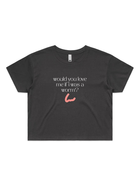 Would You Love Me If I Was A Worm? - Womens Premium Crop Top