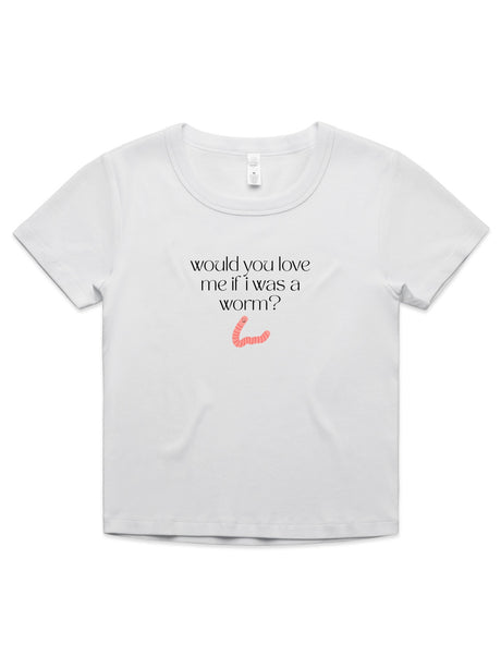 Would You Love Me If I Was A Worm? - Womens Organic Rib Baby Tee