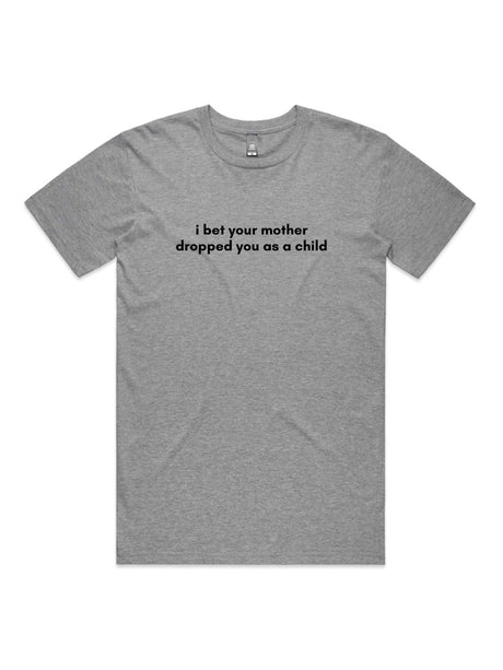 I Bet Your Mother Dropped You As a Child - Unisex Premium T-Shirt