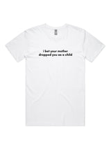 I Bet Your Mother Dropped You As a Child - Unisex Premium T-Shirt