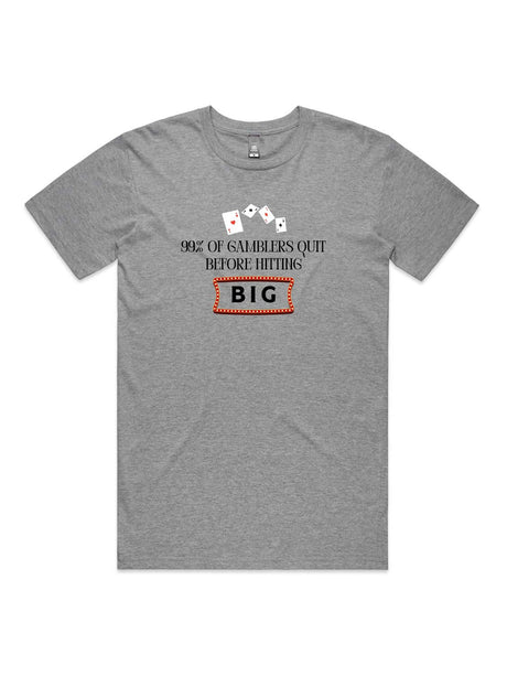99% of Gamblers Quit Before Hitting BIG - Unisex Premium T-Shirt